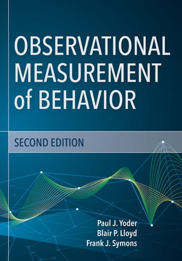 Observational Measurement of Behavior - Ph.D.  BCBA-D Blair Lloyd - M.Ed.  Ph.D. Dr. Frank J. Symons - M.Ed.  Ph.D. Paul J. Yoder