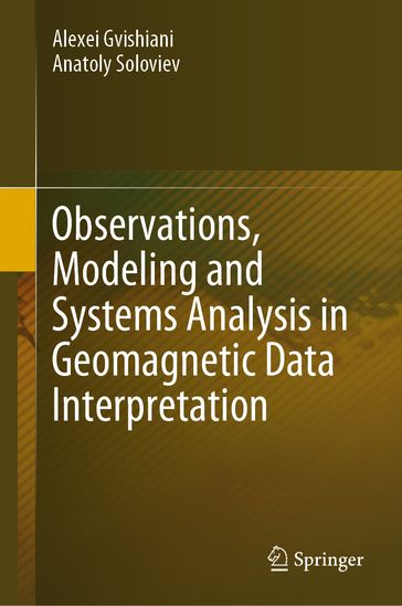 Observations, Modeling and Systems Analysis in Geomagnetic Data Interpretation - Alexei Gvishiani - Anatoly Soloviev