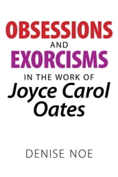 Obsessions and Exorcisms in the Work of Joyce Carol Oates