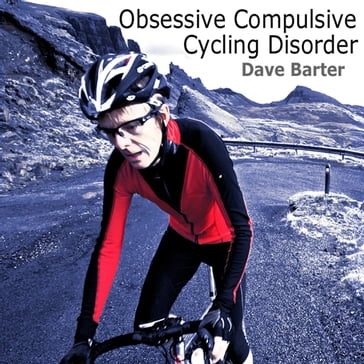 Obsessive Compulsive Cycling Disorder - Dave Barter