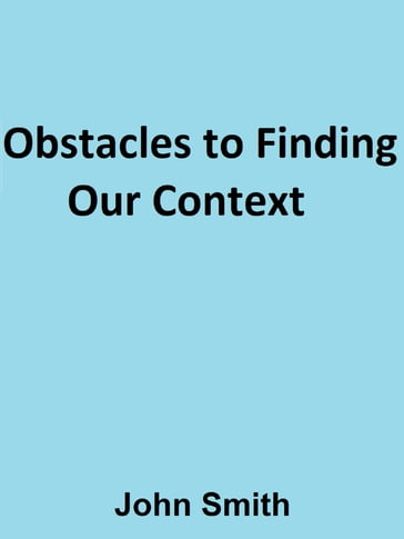 Obstacles to Finding Our Context - John Smith