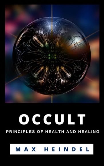 Occult Principles Of Health And Healing - MAX HEINDEL