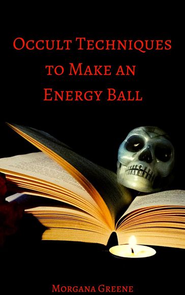 Occult Techniques to Make an Energy Ball - Morgana Greene