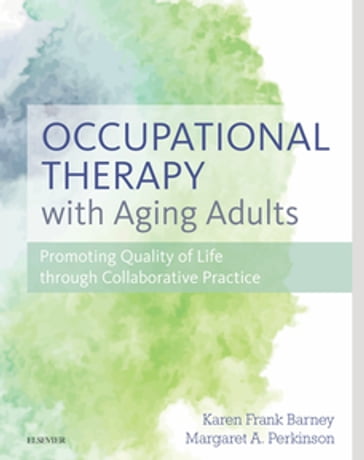 Occupational Therapy with Aging Adults - PhD  FGSA  FAGHE  FSfAA Margaret Perkinson - PhD  MS  OTR/L  FAOTA Karen Frank Barney