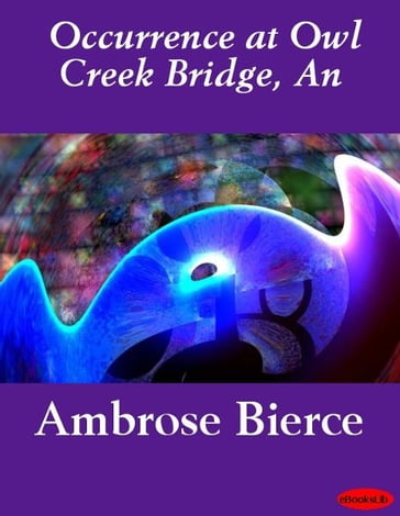 Occurrence at Owl Creek Bridge, An - Ambrose Bierce