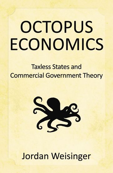 Octopus Economics: Taxless States and Commerical Government - Jordan Weisinger