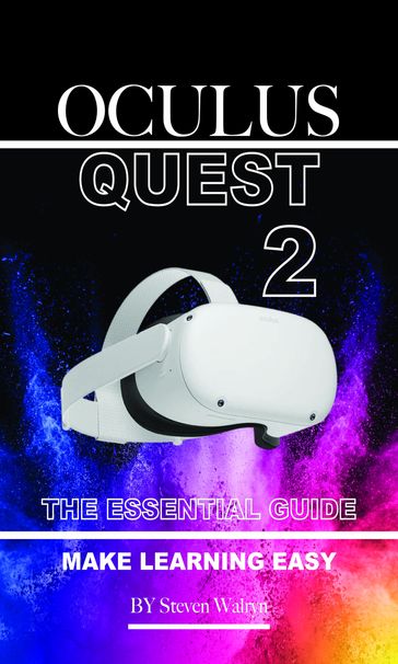 Oculus Quest 2: The Essential Guide. Make Learning Easy - Steven Walryn