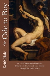 Ode to Boy, Vol. 1: An Anthology of Same-Sex Attraction in Literature from Antiquity through the 18th Century