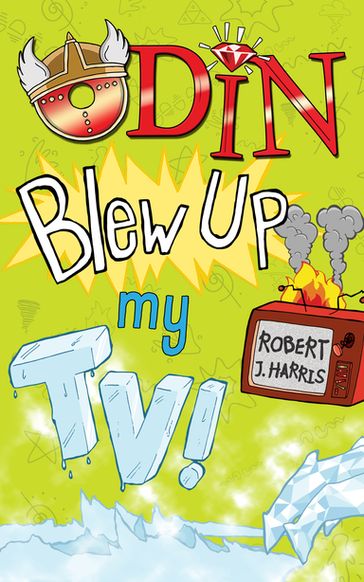 Odin Blew Up My TV! - Robert J. Harris