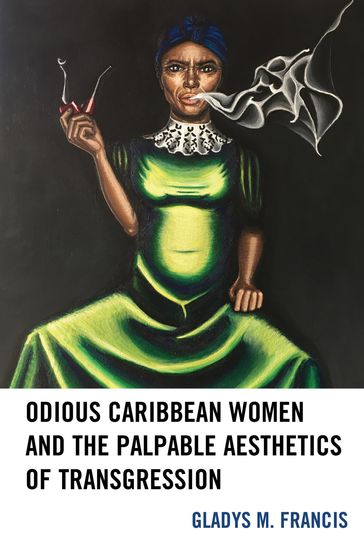 Odious Caribbean Women and the Palpable Aesthetics of Transgression - Gladys M. Francis