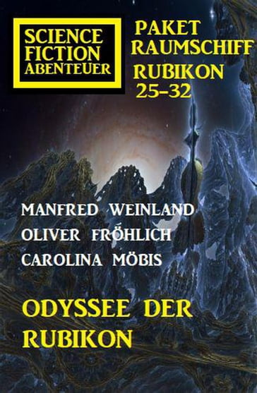 Odyssee der Rubikon: Science Fiction Abenteuer Paket Raumschiff Rubikon 25-32 - Manfred Weinland - Carolina Mobis - Oliver Frohlich