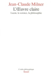 L Oeuvre claire - Lacan, la science, la philosophie