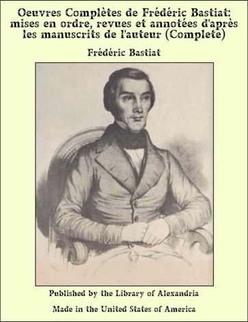 Oeuvres Complètes de Frédéric Bastiat: Mises en Ordre, Revues et Annotées d'après les Manuscrits de l'auteur - Frédéric Bastiat