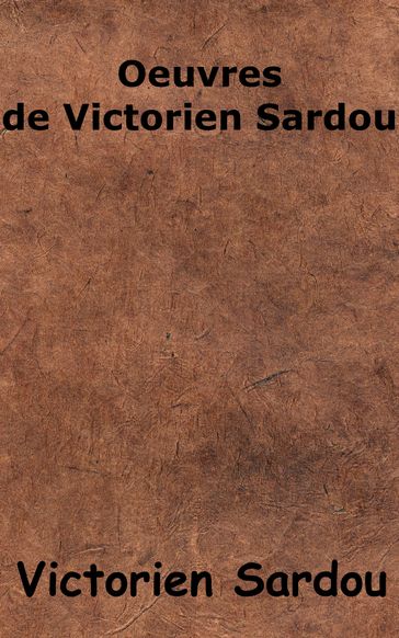 Oeuvres de Victorien Sardou - Victorien Sardou