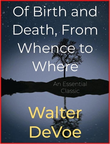 Of Birth and Death, From Whence to Where - Walter DeVoe