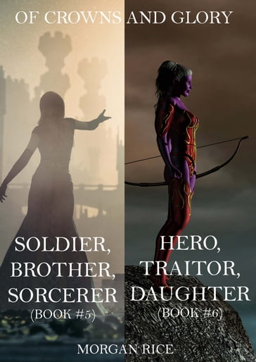 Of Crowns and Glory Bundle: Soldier, Brother, Sorcerer and Hero, Traitor, Daughter (Books 5 and 6) - Morgan Rice