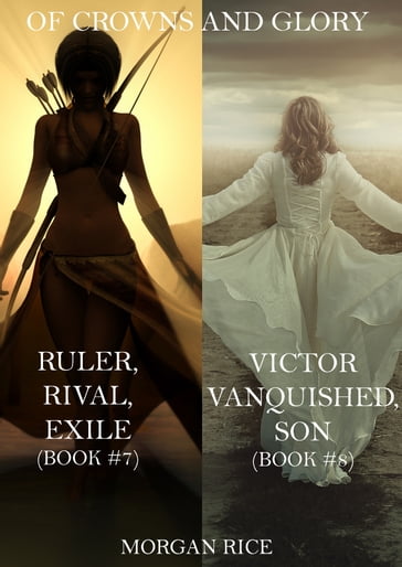 Of Crowns and Glory Bundle: Ruler, Rival, Exile and Victor, Vanquished, Son (Books 7 and 8) - Morgan Rice