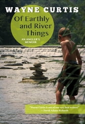 Of Earthly and River Things: An Angler s Memoir