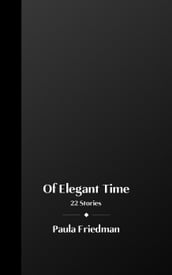 Of Elegant Time: 22 Stories