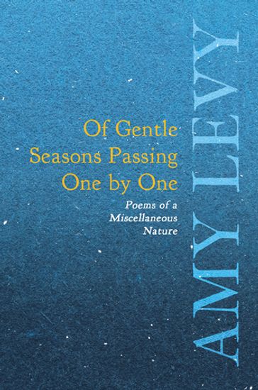 Of Gentle Seasons Passing One by One - Poems of a Miscellaneous Nature - Amy Levy