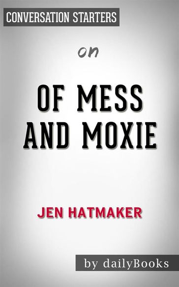 Of Mess and Moxie: Wrangling Delight Out of This Wild and Glorious Life: by Jen Hatmaker   Conversation Starters - dailyBooks