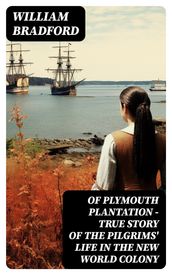 Of Plymouth Plantation - True Story of the Pilgrims  Life in the New World Colony