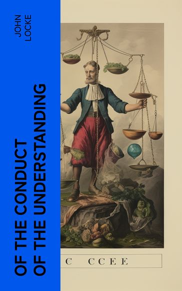 Of the Conduct of the Understanding - John Locke