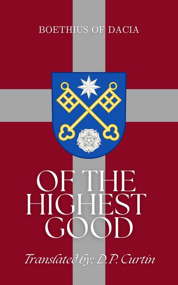 Of the Highest Good - Boethius of Dacia - D.P. Curtin