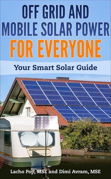Off Grid And Mobile Solar Power For Everyone: Your Smart Solar Guide - MSE Dimi Avram - MSE Lacho Pop