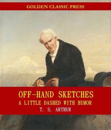Off-Hand Sketches, a Little Dashed with Humor - T. S. Arthur