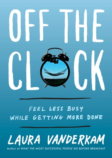 Off the Clock - Laura Vanderkam