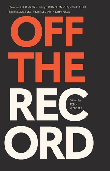 Off the Record - Caroline Adderson - Kristyn Dunnion - Cynthia Flood - Shaena Lambert - Elise Levine - Kathy Page