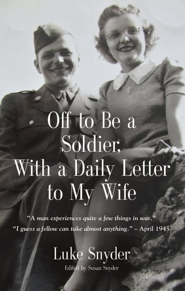 Off to Be a Soldier, With a Daily Letter to My Wife - Luke Snyder - Susan Snyder