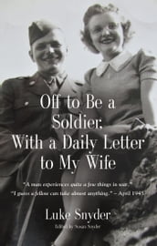 Off to Be a Soldier, With a Daily Letter to My Wife