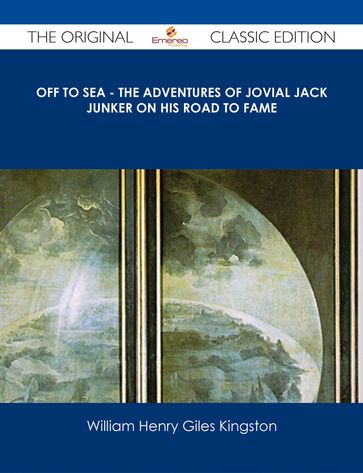 Off to Sea - The Adventures of Jovial Jack Junker on his Road to Fame - The Original Classic Edition - William Henry Giles Kingston
