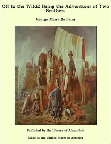 Off to the Wilds: Being the Adventures of Two Brothers - George Manville Fenn