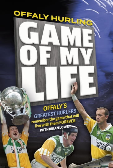 Offaly Hurling 'Game of my Life' - Brian Lowry