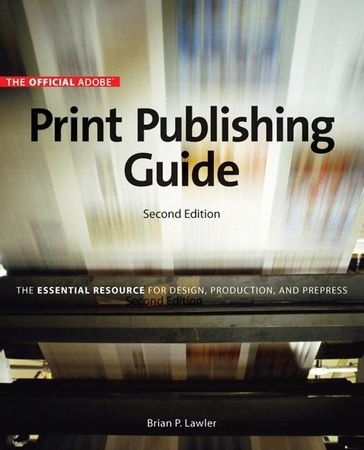 Official Adobe Print Publishing Guide, Second Edition: The Essential Resource for Design, Production, and Prepress, The - Brian P. Lawler