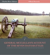 Official Records of the Union and Confederate Armies: General George McClellans Account of the Seven Days Battles