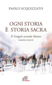 Ogni storia è storia sacra. Il Vangelo secondo Matteo. Pagine scelte