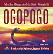 Ogopogo - The Great Beast of Okanagan Lake in British Columbia Mythology for Kids True Canadian Mythology, Legends & Folklore