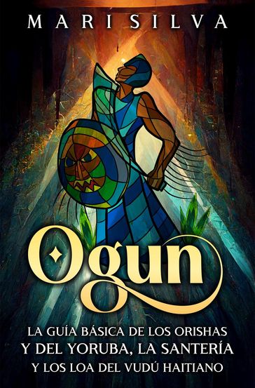 Ogun: La guía básica de los orishas y del yoruba, la santería y los loa del vudú haitiano - Mari Silva