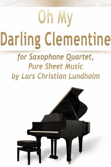 Oh My Darling Clementine for Saxophone Quartet, Pure Sheet Music by Lars Christian Lundholm - Lars Christian Lundholm