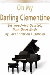 Oh My Darling Clementine for Woodwind Quartet, Pure Sheet Music by Lars Christian Lundholm