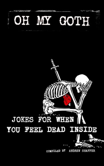 Oh My Goth: Jokes for When You Feel Dead Inside - Andrew Shaffer