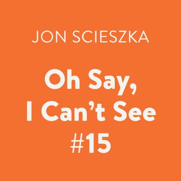Oh Say, I Can't See #15 - Jon Scieszka