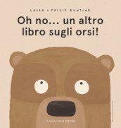 Oh no... un altro libro sugli orsi! Ediz. a colori