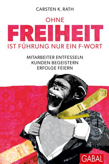 Ohne Freiheit ist Führung nur ein F-Wort - Carsten K. Rath