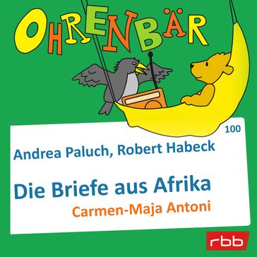 Ohrenbär - eine OHRENBÄR Geschichte, Folge 100: Briefe aus Afrika (Hörbuch mit Musik) - Andrea - Robert Paluch - Habeck