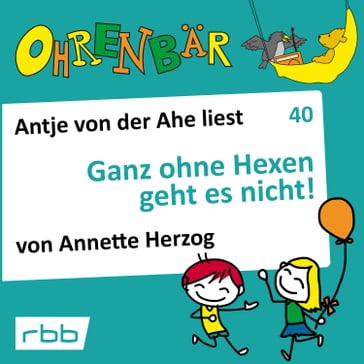 Ohrenbär - eine OHRENBÄR Geschichte, 4, Folge 40: Ganz ohne Hexen geht es nicht! (Hörbuch mit Musik) - Annette Herzog